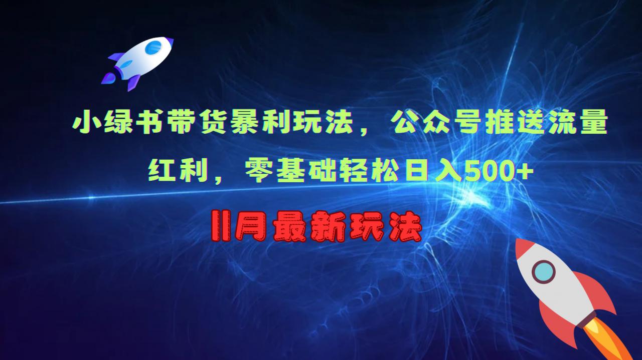 小绿书带货暴利玩法，公众号推送流量红利，零基础轻松日入500+-火柴小市场