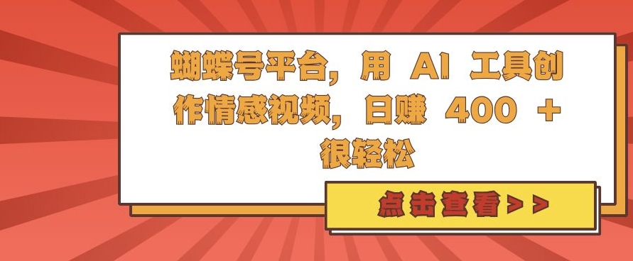蝴蝶号平台，用 AI 工具创作情感视频，日入4张很轻松【揭秘】-火柴小市场