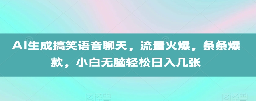 AI生成搞笑语音聊天，流量火爆，条条爆款，小白无脑轻松日入几张【揭秘】-火柴小市场