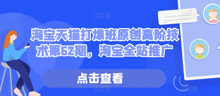 淘宝天猫打爆班原创高阶技术第62期，淘宝全站推广-火柴小市场