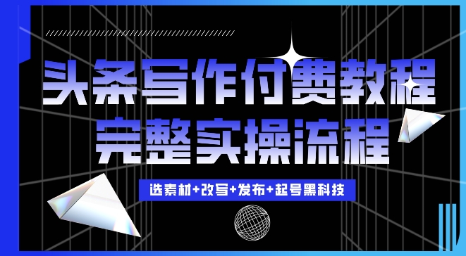 今日头条写作付费私密教程，轻松日入3位数，完整实操流程【揭秘】-火柴小市场