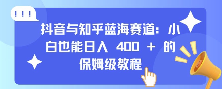 抖音与知乎蓝海赛道：小白也能日入 4张 的保姆级教程-火柴小市场