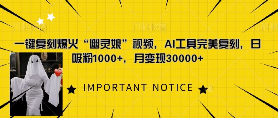 一键复刻爆火“幽灵娘”视频，AI工具完美复刻，日吸粉1000+，月变现过W-火柴小市场