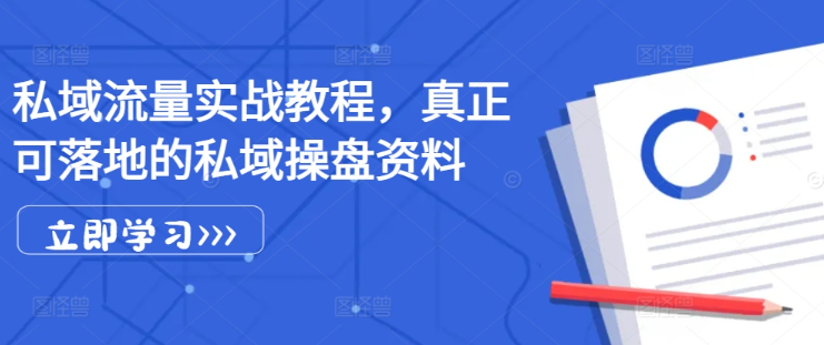 私域流量实战教程，真正可落地的私域操盘资料-火柴小市场