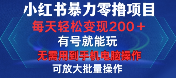 小红书暴力零撸项目，有号就能玩，单号每天变现1到15元，可放大批量操作，无需手机电脑操作【揭秘】-火柴小市场