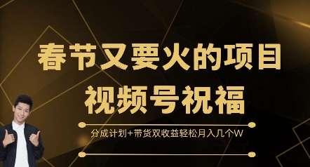 春节又要火的项目视频号祝福，分成计划+带货双收益，轻松月入几个W【揭秘】-火柴小市场