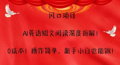 风口项目，AI英语短文阅读深度拆解，0成本，操作简单，新手小白也能做-火柴小市场