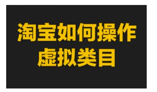 淘宝如何操作虚拟类目，淘宝虚拟类目玩法实操教程-火柴小市场