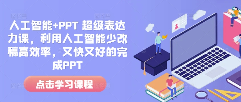 人工智能+PPT 超级表达力课，利用人工智能少改稿高效率，又快又好的完成PPT-火柴小市场
