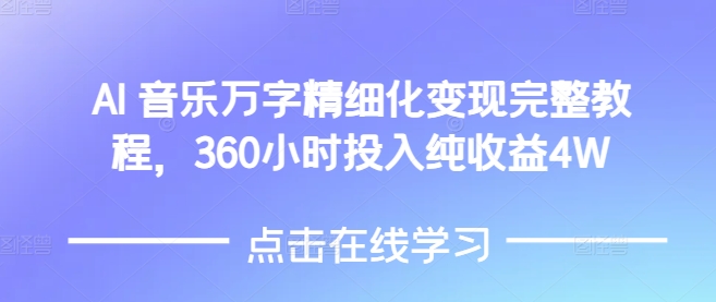 AI音乐精细化变现完整教程，360小时投入纯收益4W-火柴小市场