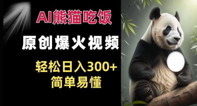 Ai熊猫吃饭爆火视频 原创作品 轻松日入300+  简单易懂-火柴小市场