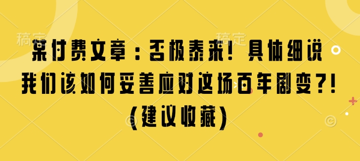 某付费文章：否极泰来! 具体细说 我们该如何妥善应对这场百年剧变!(建议收藏)-火柴小市场
