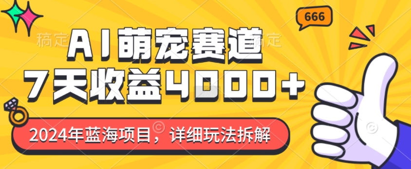 2024年蓝海项目，AI萌宠赛道，7天收益4k，详细玩法拆解-火柴小市场