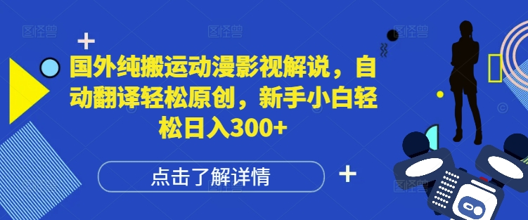 国外纯搬运动漫影视解说，自动翻译轻松原创，新手小白轻松日入300+【揭秘】-火柴小市场