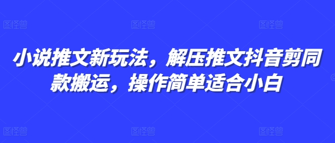 小说推文新玩法，解压推文抖音剪同款搬运，操作简单适合小白-火柴小市场