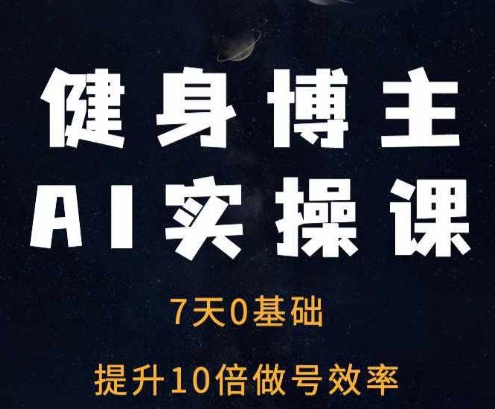 健身博主AI实操课——7天从0到1提升10倍做号效率-火柴小市场