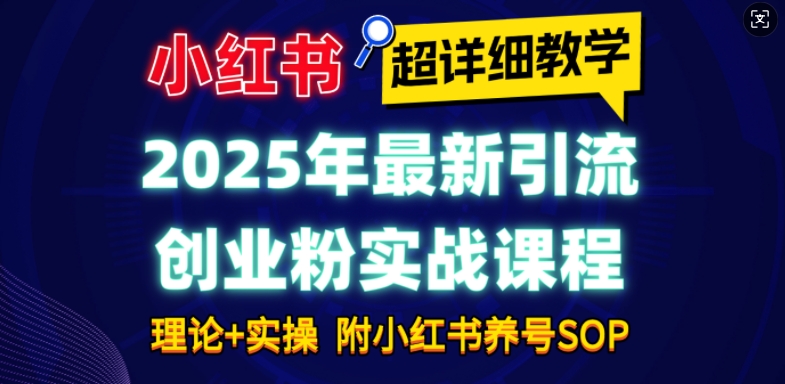 2025年最新小红书引流创业粉实战课程【超详细教学】小白轻松上手，月入1W+，附小红书养号SOP-火柴小市场