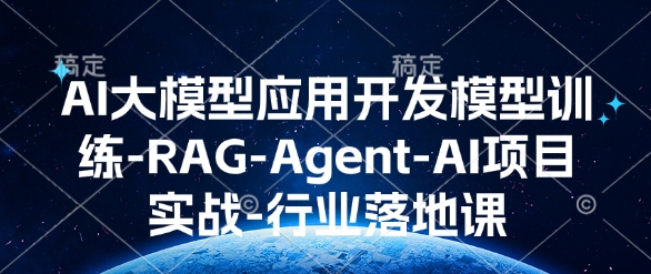 AI大模型应用开发​模型训练-RAG-Agent-AI项目实战-行业落地课-火柴小市场