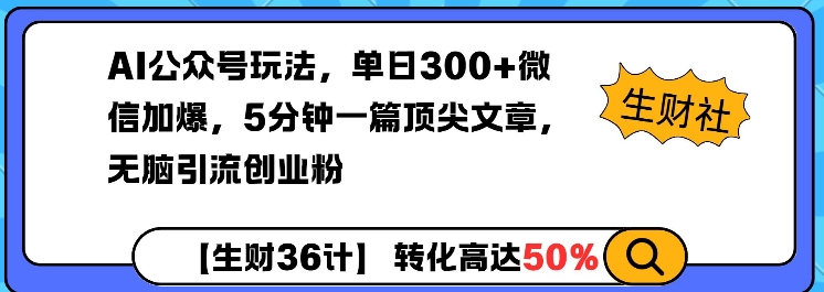 AI公众号玩法，单日300+微信加爆，5分钟一篇顶尖文章无脑引流创业粉-火柴小市场