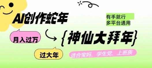 AI创作蛇年各路神仙大拜年，月入过万，有手就行，多平台通用！-火柴小市场