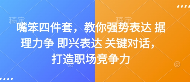嘴笨四件套，教你强势表达 据理力争 即兴表达 关键对话，打造职场竞争力-火柴小市场