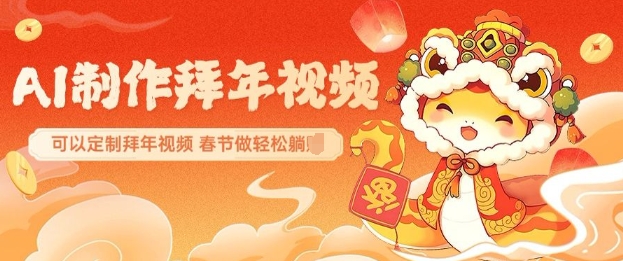 AI制作送祝福拜年视频，过年惊艳你的朋友圈可以定制拜年视频，AI一键生，春节做轻松躺Z-火柴小市场
