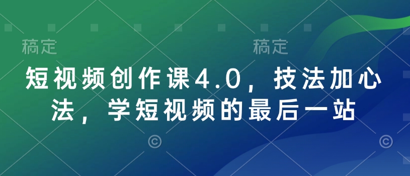短视频创作课4.0，技法加心法，学短视频的最后一站-火柴小市场