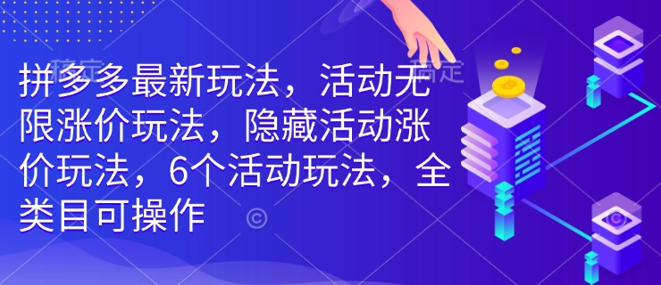 拼多多最新玩法，活动无限涨价玩法，隐藏活动涨价玩法，6个活动玩法，全类目可操作-火柴小市场