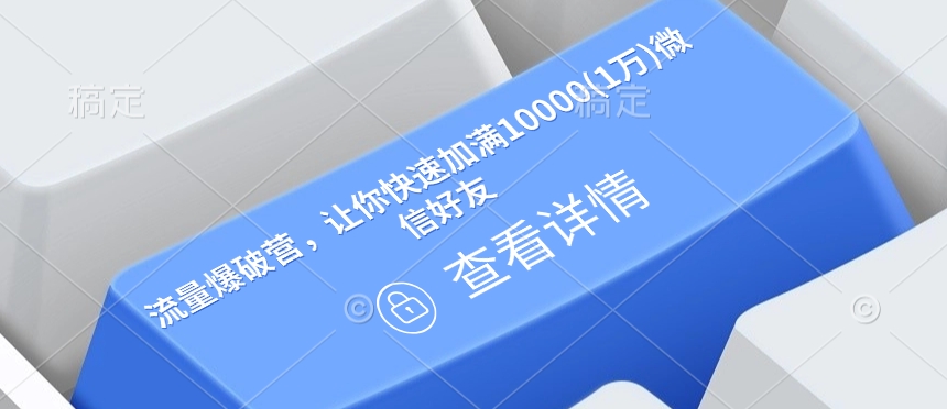流量爆破营，让你快速加满10000(1万)微信好友-火柴小市场