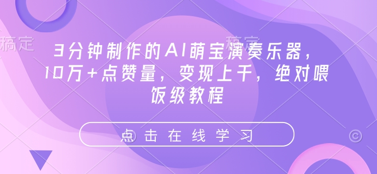 3分钟制作的AI萌宝演奏乐器，10万+点赞量，变现上千，绝对喂饭级教程-火柴小市场