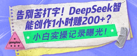 告别苦打字！DeepSeek智能创作1小时入2张？小白实操记录曝光-火柴小市场