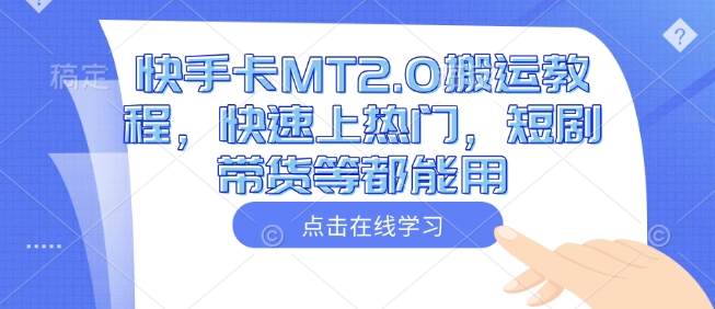 快手卡MT2.0搬运教程，快速上热门，短剧带货等都能用-火柴小市场