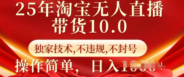 25年淘宝无人直播带货10.0   独家技术，不违规，不封号，操作简单，日入多张【揭秘】-火柴小市场