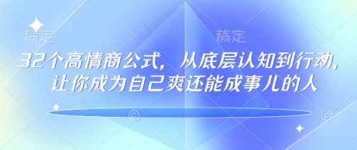 32个高情商公式，​从底层认知到行动，让你成为自己爽还能成事儿的人，133节完整版-火柴小市场