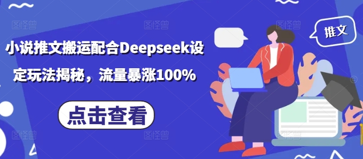 小说推文搬运配合Deepseek设定玩法揭秘，流量暴涨100%-火柴小市场