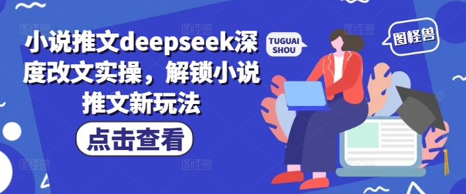 小说推文deepseek深度改文实操，解锁小说推文新玩法-火柴小市场