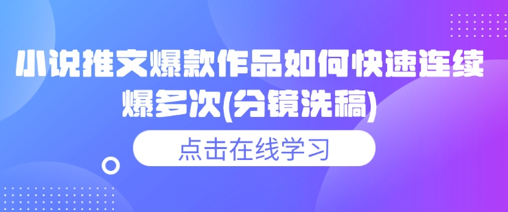 小说推文爆款作品如何快速连续爆多次(分镜洗稿)-火柴小市场
