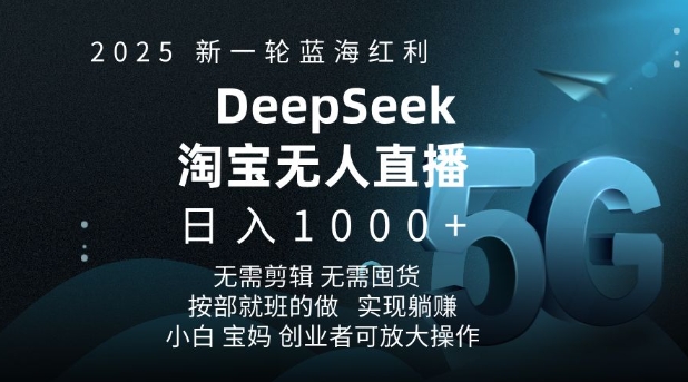 2025新一轮蓝海红利淘宝deepseek独家推出淘宝无人直播5.0躺Z项目，日入多张-火柴小市场