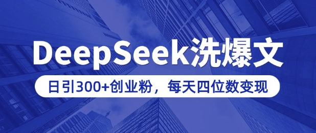 用DeepSeek洗公众号爆文，日引300+创业粉，做知识付费每天四位数变现(附详细实操教程)-火柴小市场