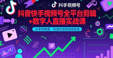 抖音快手视频号全平台剪辑+数字人直播实战课，从零到精通，快速实现短视频变现(更新7月)​-火柴小市场