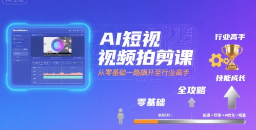 AI短视频拍剪课，全攻略到精通，带你从零基础一路飙升至行业高手-火柴小市场