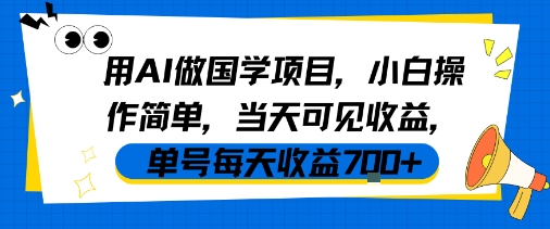用AI做国学项目，小白操作简单，当天可见收益，单号每天收益7张-火柴小市场