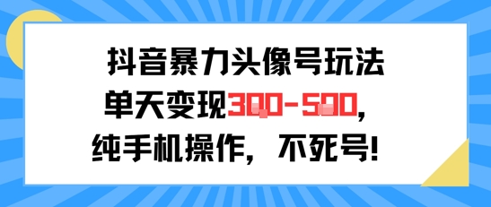 抖音暴力头像号玩法，单天变现3-5张纯手机操作，小白也能行-火柴小市场