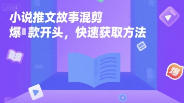 小说推文故事混剪爆款开头，快速获取方法-火柴小市场