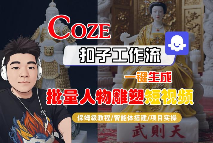 Coze扣子工作流一键生成批量人物雕塑短视频，保姆级教程-智能体搭建-项目实操-火柴小市场