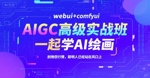AIGC高级实战班，webui+comfyui，一起学AI绘画，别抱怨行情，聪明人已经站在风口上-火柴小市场