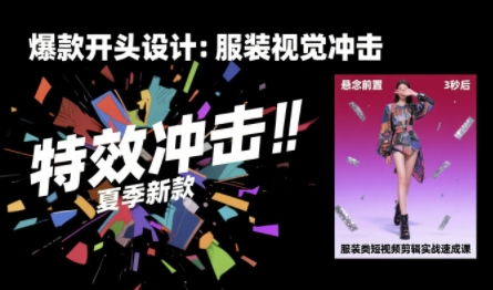 服装类短视频剪辑实战速成课，30天掌握算法适配剪辑术，完播率提升25%-火柴小市场