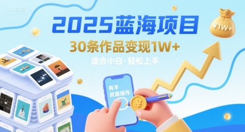 2025蓝海项目30条作品 变现1w+ 有手就能操作适合小白做-火柴小市场