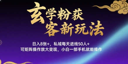 玄学粉获客新玩法日入8张+， 私域每天进线50人+，可矩阵操作放大变现，小白一部手机就能操作-火柴小市场