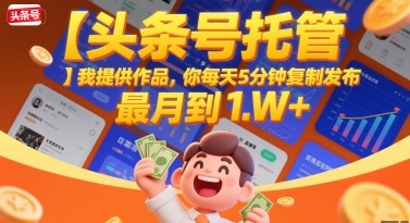 【头条号托管 】我提供作品，你每天5分钟复制发布，最高月入1W+【揭秘】-火柴小市场